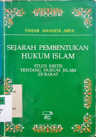 Cover Sejarah pembentukan hukum Islam, :  Studi kritis tentang hukum Islam di barat, / Faisar Ananda Arfa