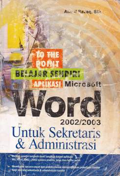 Cover To the point belajar sendiri aplikasi microsof word 2002/2003 untuk sekretaris dan administrasi, Abdul Razaq / Rajak, Abdul