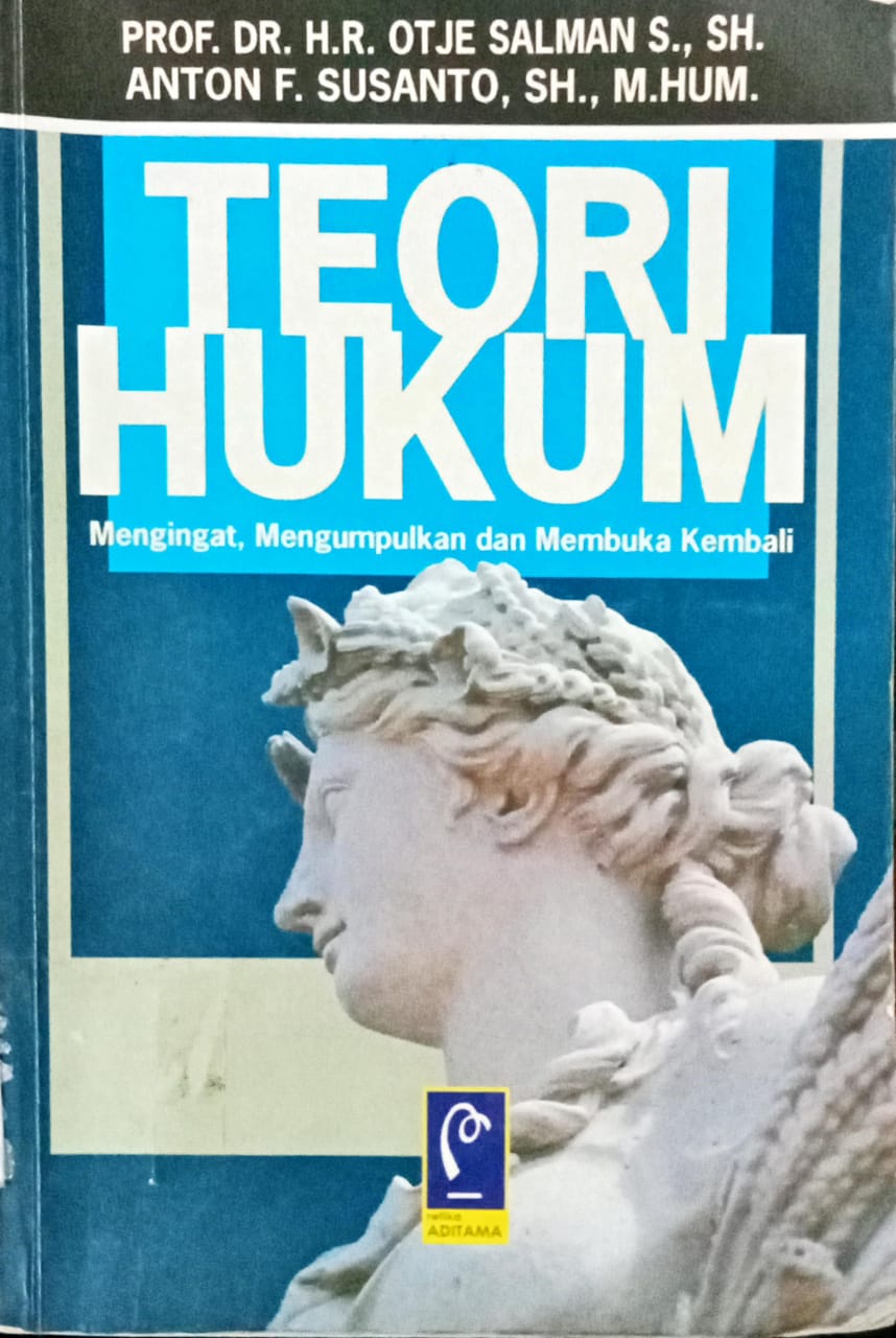 Cover Teori hukum :  Mengingat, mengumpulkan dan membuka kembali / Prof. Dr. H.R. Otje Salman S., SH. dan Anthon F. Susanto, SH., M.Hum.