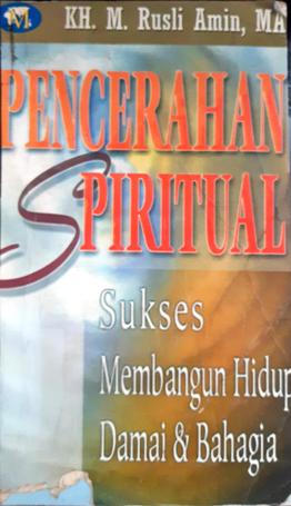 Cover Pencerahan Spiritual :  Sukses membangun hidup damai dan bahagia / K. H. M. Rusli Amin, M.A