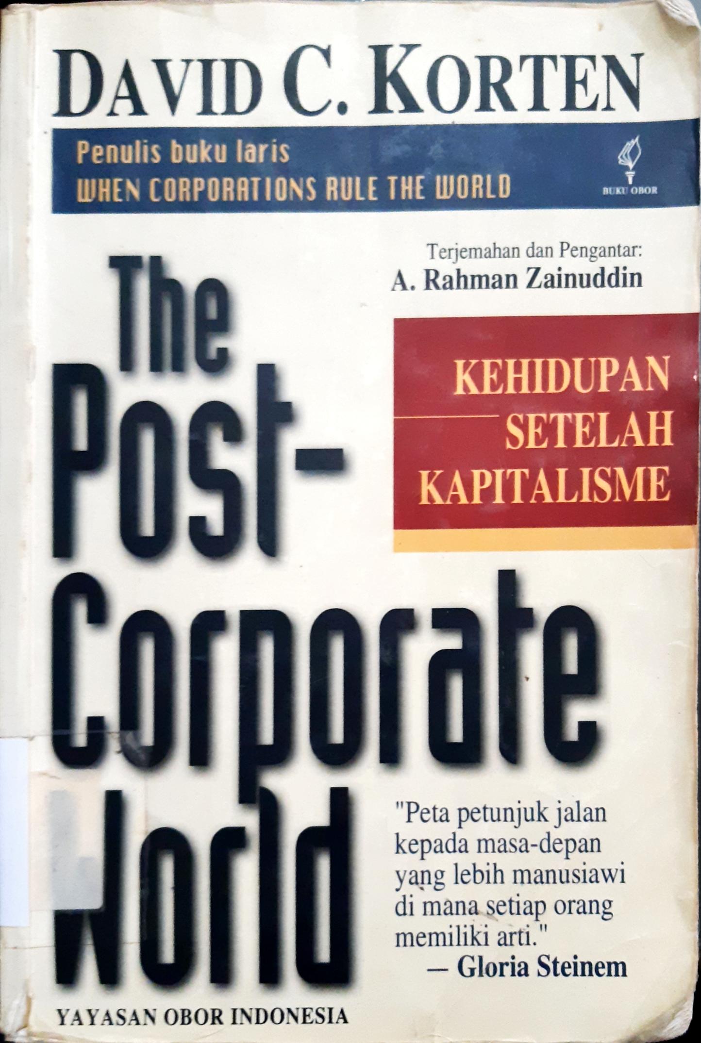Cover The post corporate world :  Peta petunjuk jalan kepada masa depan yang lebih manusiawi dimana setiap orang memiliki arti, / David C. Korten