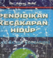 Cover Pendidikan kecakapan hidup (life skill education) :  Konsep dan aplikasi / Dr. Anwar, M.Pd
