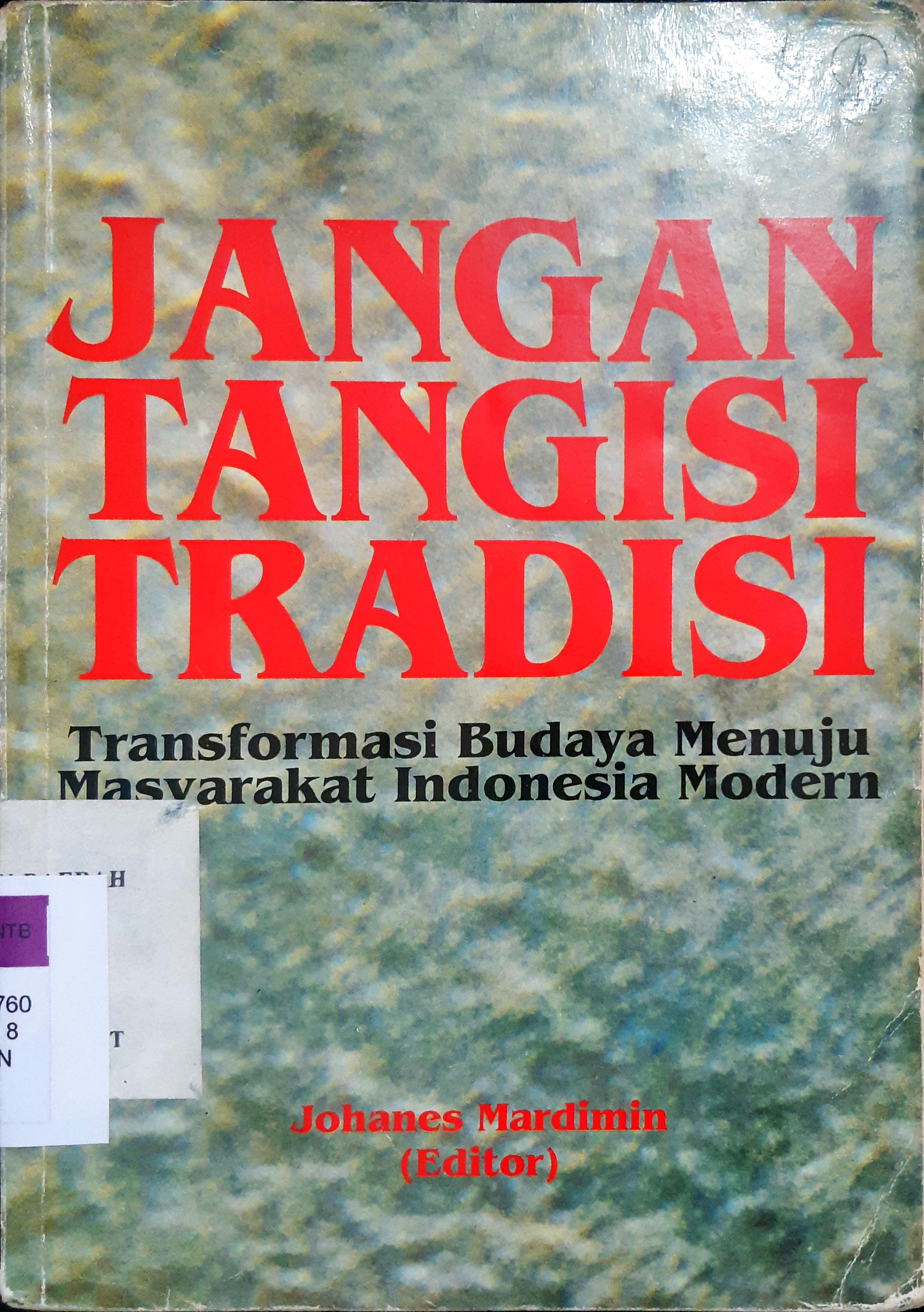 Cover Jangan tangisi tradisi :  Transformasi budaya menuju masyarakat Indonesia modern / Editor, Johanes Mardimin