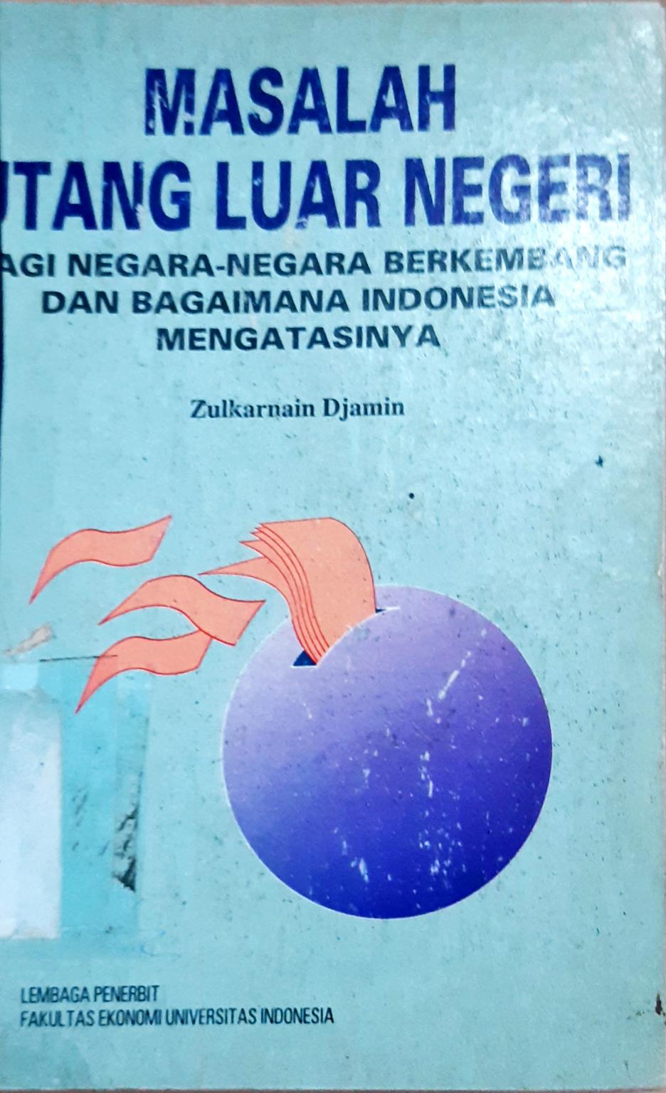 Cover Masalah utang luar negri :  Bagi negara-negara berkembang dan bagaimana indonesia mengatasinya / Zulkarnain Djamin