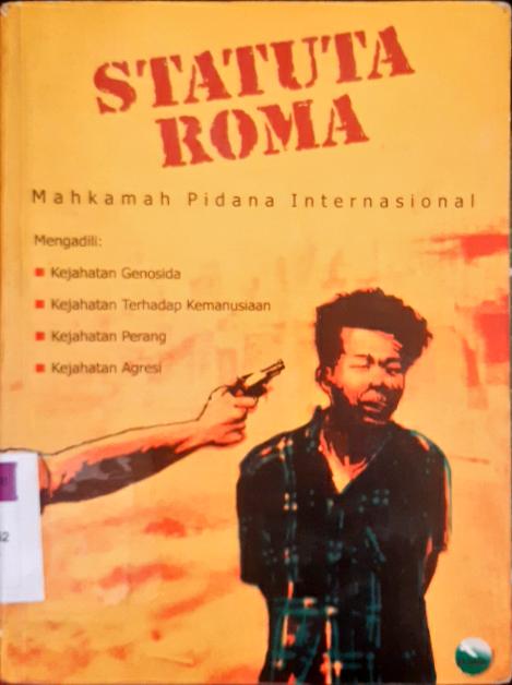 Cover Statuta roma, Mahkamah pidana internasional mengadili, kejahatan terhadap kemanusiaan, kejahatan perang, agresi, / penerjemah, Lembaga Studi dan Advokasi Masyarakat (ELSAM)