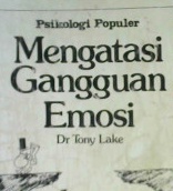 Cover Psikologi populer :  Mengatasi gangguan emosi / Dr. Tony Lake, B.A. ( Hons ); Alih bahasa: Ediati Kamil