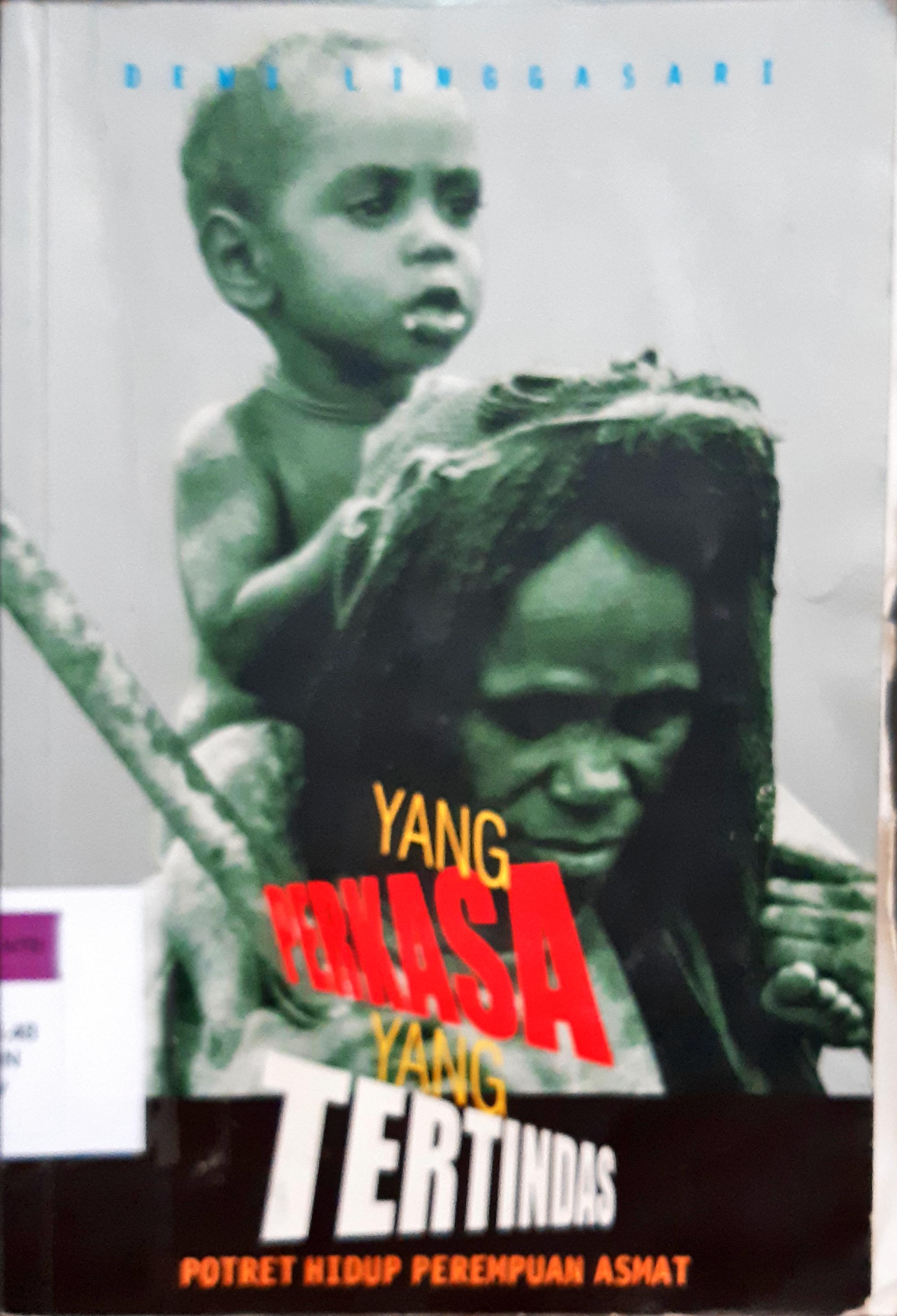 Cover Yang perkasa yang tertindas, Potret hidup perempuan Asmat, / Dewi Linggasari