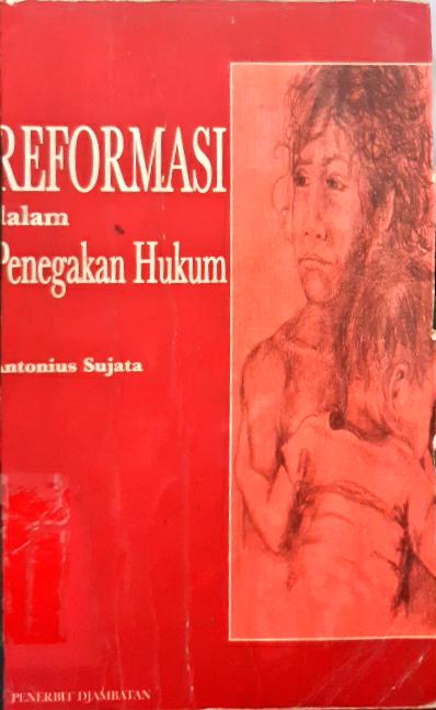 Cover Reformasi dalam penegakan hukum / Antonius Sujata