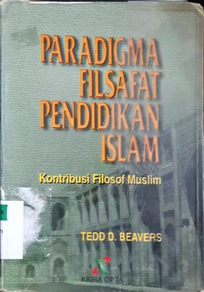 Cover Paradigma filsafat pendidikan islam :  Kontribusi filosof muslim / Tedd d Bexvers; Penerjemah, Deny hamdani; Editor, Imam yahya