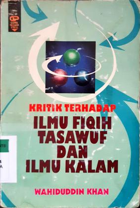 Cover Kritik terhadap ilmu fiqih tasawuf dan ilmu kalam, / Wahidudin Khan