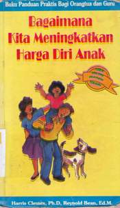 Cover Buku panduan praktis bagi orang tua dan guru :  Bagaimana kita meningkatkan harga diri anak, / Harris Clemes, Ph.D., Reynold Bean, Ed.M.