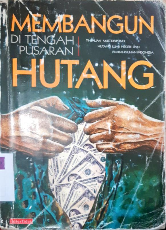 Cover Membangun di tengah pusaran hutang :  Tinjauan multidisipliner hutang luar negeri dan pembangunan indonesia