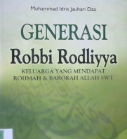 Cover Generasi robbi Rodliyya, :  Keluarga yang mendapat rohmah dan barokah Allah SWT, / Muhammad Idris Jauhari Daa