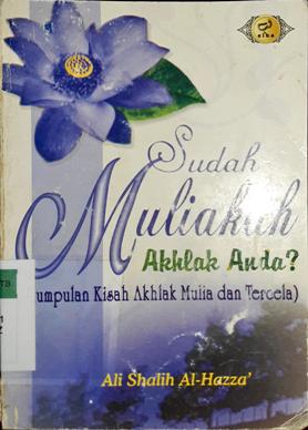 Cover Sudah muliakah akhlak anda? :  (Kumpulan kisah akhlak mulia dan tercela) / Ali Shalih Hazza' ; penerjemah, Izzudin Al-Karimi