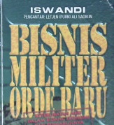 Cover Bisnis militer orde baru :  Keterlibatan ABRI dalam bidang ekonomi dan pengaruhnya terhadap pembentukan rezim otoriter / Iswandi