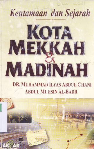 Cover Keutamaan dan sejarah kota Mekkah dan Medinah / Dr. Muhammad Ilyas Abdul Chani, Abdul Muhsin Al-Badr