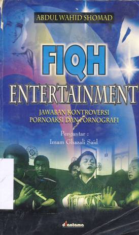 Cover Fiqh Entertainment :  Jawaban kontroversi pornoaksi dan pornografi / Abdul Wahid Shomad