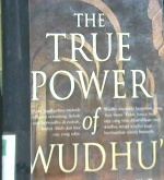 Cover The true power of wudhu :  Di balik keanehan air dan keajaiban wudhu / Abu Hamzah Al-WashIithiyah; editor, Abdullah