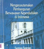 Cover Mengarusutamakan pembangunan berwawasan kependudukan di Indonesia, / Santoso Soeroso ; editor, Palupi Widyastuti