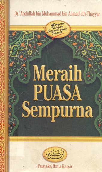 Cover Meraih puasa sempurna / Abdullah Bin Muhammad Bin Ahmad Ath-Thayyar ; penerjemah, M. Abdul Ghoffar EM