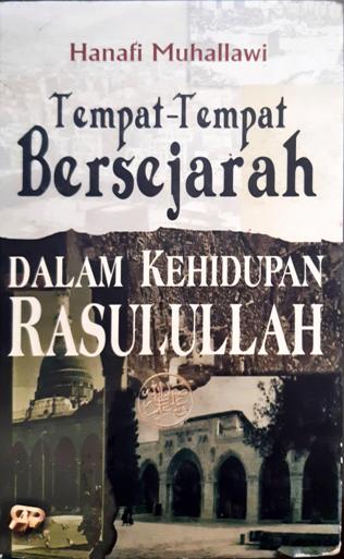 Cover Tempat-tempat bersejarah dalam kehidupan Rasulullah, / Hanafi Muhallawi ; penerjemah, Abdul Hayyie Al-Kattani ; penyunting, Abu Hanifah