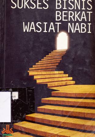 Cover Sukses bisnis berkat wasiat Nabi, / Abul Futuh Shabri ; penerjemah, Misbakhul Khaer