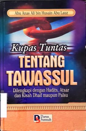 Cover Kupas tuntas tentang tawasul :  Dlengkapi dengan hadits, atsar dan kisah dbaif maupun palsu / Abu Anas ali Bin Husain Abu Lauz; Penerjemah, M. Ash Rayid, LL Futuhat Arifin, LL