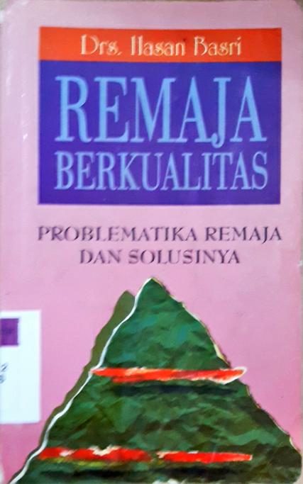 Cover Remaja berkualitas, problematika remaja dan solusinya / Drs. Hasan Basri ; penyunting, Muh Sungaidi Ardani