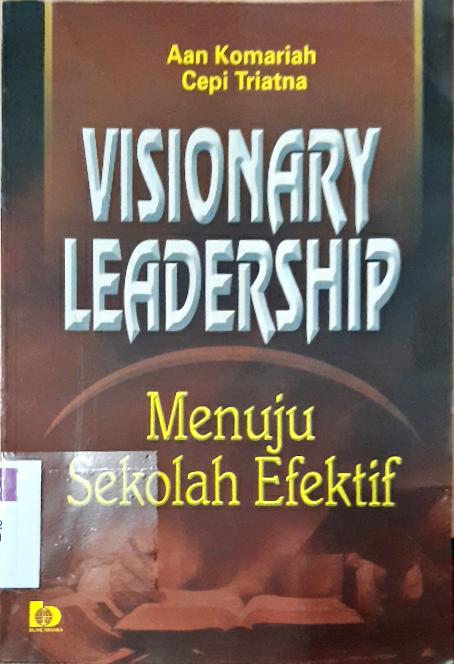 Cover Visionary leadership :  menuju sekolah efektif / Dr. Aan Komariah, M.Pd, Cepi Triatna, S.Pd