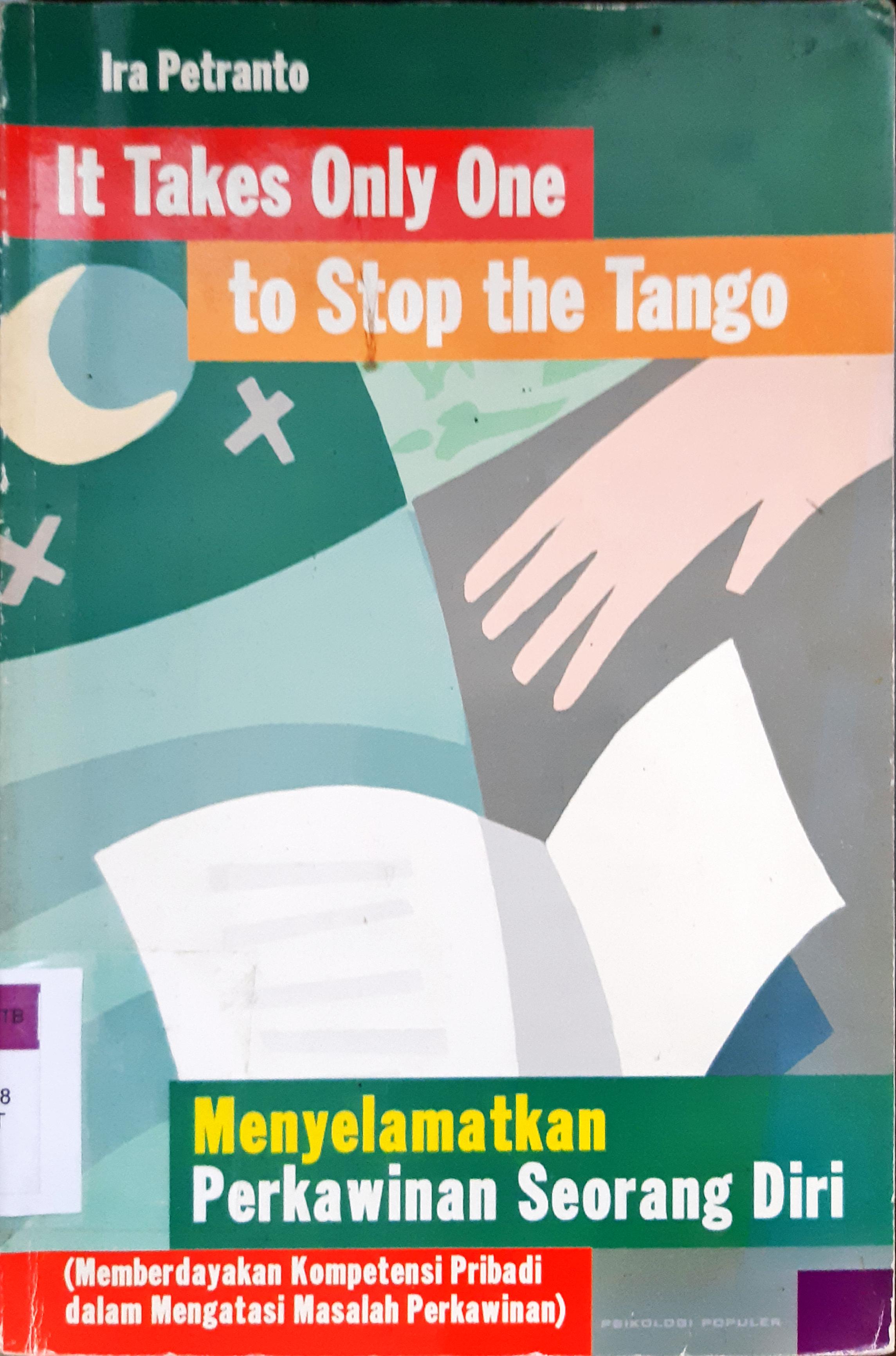 Cover It takes only one to stop the tango :  Menyelamatkan perkawinan seorang diri memberdayakan kompetensi pribadi dalam mengatasi masalah perkawinan / Ira Petranto ; penyunting, Tanudi