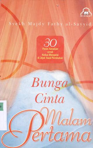 Cover Bunga cinta malam pertama :  Tiga puluh pesan untuk kedua mempelai di jejak awal pernikahan / Syekh Majdy Fathy al-Sayyid; Penerjemah,Fahmi Ridha