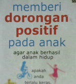 Cover Memberi dorongan positif pada anak agar anak berhasil dalam hidup :  Apakah anda terlalu keras, mendorong anak anda ? / Jim Taylor ; Alih bahasa : Rina buntaran