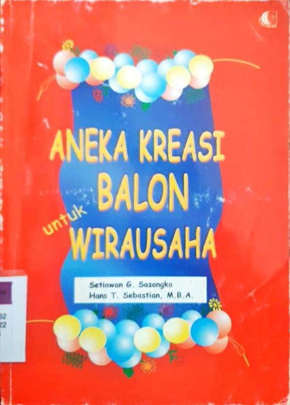 Cover Aneka kreasi balon untuk wirausaha / Setiawan G Sasongko,Hans T Sebastian, MBA.