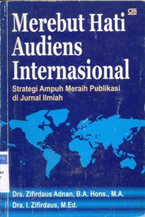 Cover Merebut hati audiens internasional :  :Strategi ampuh menarik publikasi di jurnal ilmiah / Drs. Zifirdaus Adnan, B.A. Hons. M.A.,Dra. I. Zifirdaus, M.Ed.