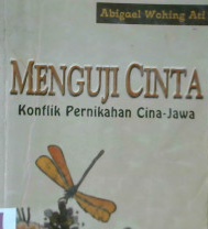 Cover Menguji cinta :  Konflik pernikahan Cina-Jawa / Abigael Wohing Ati