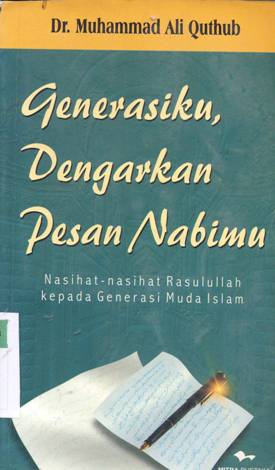Cover Generasiku dangarkan pesan nabimu:nasehat nasehat Rasulullah kepada generasi muda, :  Nasehat nasehat Rasulullah kepada generasi muda Islam / Muhamad Ali Quthub;Penerjemah,Muhamad Azhar Ls;Penyunting,A.Chairan Maarzuki