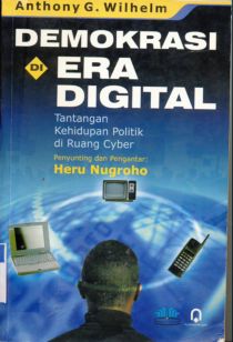 Cover Demokrasi di era digital :  Tantangan kehidupan politik di ruang cyber / Anthoni G wildan; Penyunting, Heru Nugroho; Penerjemah, N Veraningtias
