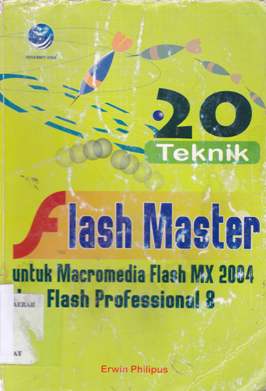 Cover Dua puluh teknik flash master, untuk Flash MX 2004 dan flash profesional 8 / Erwin Philipus; Editor, Agus Heni Triyuliana