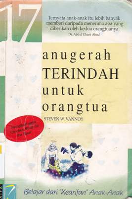 Cover Tujuh belas  anugerah terindah untuk orangtua, belajar dari "kearifan" anak-anak, / Steven W Vannoy