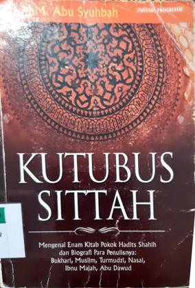 Cover Kutubus sittah :  Mengenal enam kitab-kitab pokok hadits shahih dan biografi para penulisnya, Bukhari, Muslim, Turmudzi, Nasa'i, Ibnu Majah dan Abu Dawud, / DR. MM. Abu Syuhbah ; penerjemah Ahmad Usman