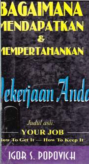 Cover Pekerjaan anda :  Bagiamana mendapatkannya bagaimana mempertahankannya / Igor S. Popovich ; alih bahasa, Monica Widayati, S. Pd