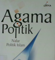 Cover Agama politik, :  Nalar politik Islam / Ahmed Vaezi
