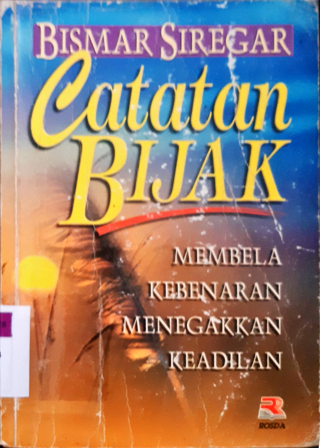 Cover Catatan bijak :  membela kebenaran menegakkan keadilan / Bismar Siregar