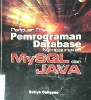 Cover Panduan praktis pemrograman database menggunakan MySQL dan JAVA / Setiyo Cahyono