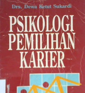 Cover Psikologi pemilihan karier :  Suatu uraian teoritis tentang tipe kepribadian dan model lingkungan / Drs. Dewa Ketut Sukardi