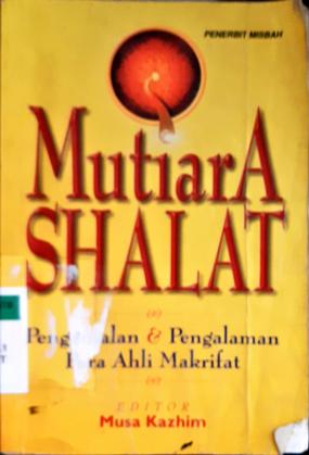 Cover Mutiara shalat :  Pengalaman dan pengalaman para ahli makrifat / editor, Musa Kazhim