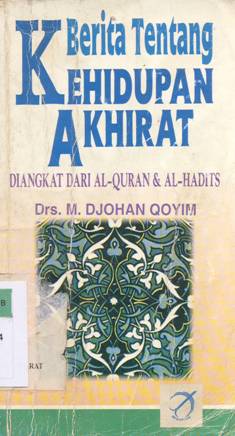 Cover Berita tentang kehidupan akhirat diangkat dari al-quran dan Al-hadits, / Drs. M. Djohan Qoyim