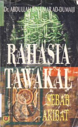 Cover Rahasia tawakal dan sebab akibat / Abdullah bin Umar Ad-Dumaiji; penerjemah, Kamaluddin Sa'diatulharamaini, Farizal Tarmizi