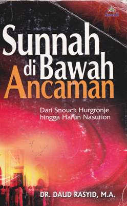 Cover Sunnah di bawah ancaman :  Dari Snouck Hurgronje hingga Harun Nasution / Dr.H. Daud Rasyid, M.A.