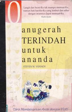 Cover Sepuluh anugerah terindah untuk ananda :  Cara membesarkan anak dengan hati / Steven W. Vannoy; Penerjemah, Alwiyah Abdurrahman